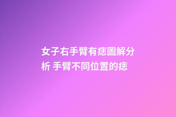 女子右手臂有痣圖解分析 手臂不同位置的痣